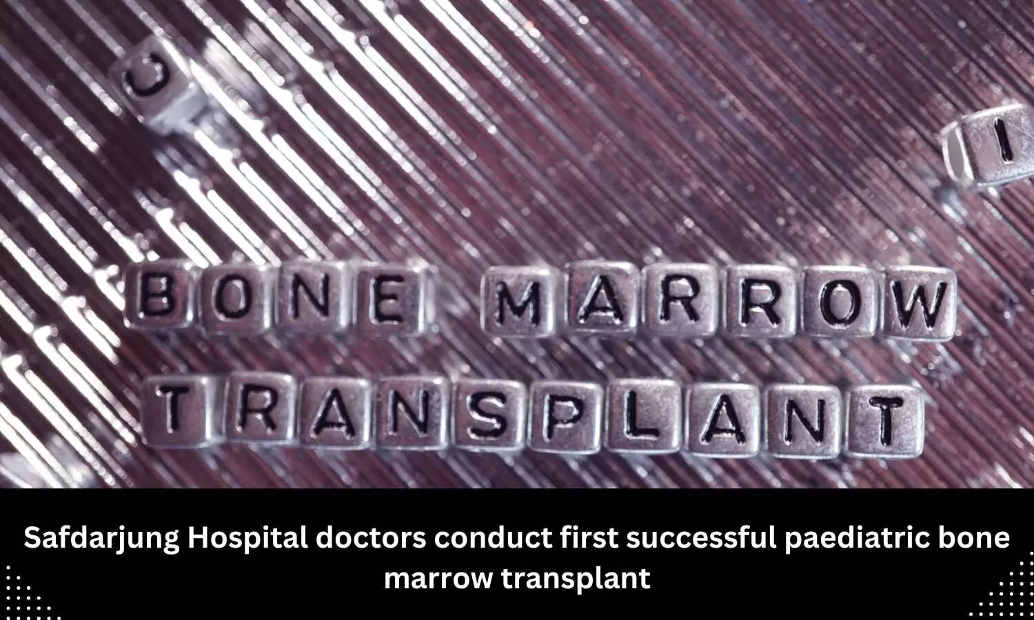 Safdarjung Hospital successfully conducts pediatric bone marrow transplant Safdarjung Hospital successfully conducts pediatric bone marrow transplant